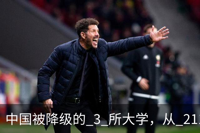 中国被降级的 3 所大学，从 211 沦为普通本科，如今变得默默无闻！
