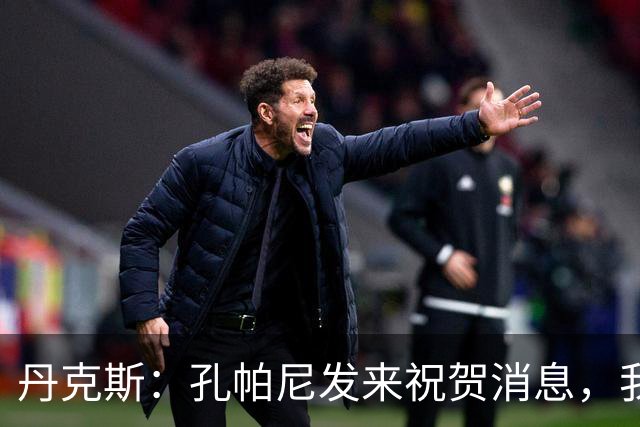 丹克斯：孔帕尼发来祝贺消息，我让他好好休息并回了亲亲表情