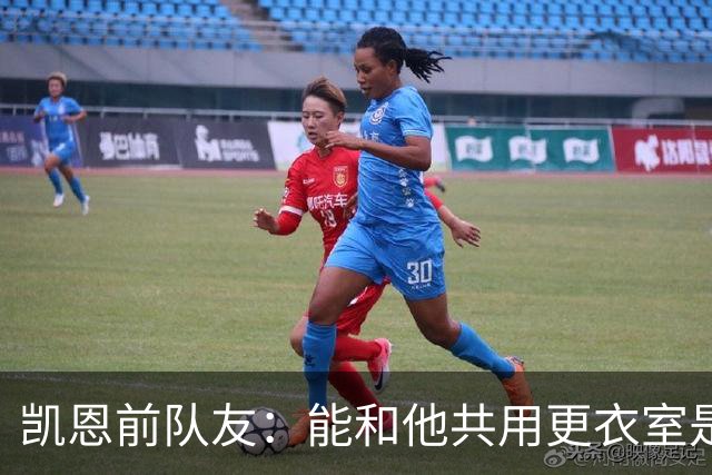 凯恩前队友：能和他共用更衣室是我的荣幸