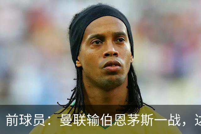 前球员：曼联输伯恩茅斯一战，达洛特的表现值得称赞