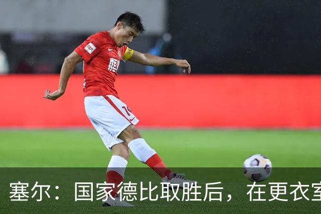 塞尔：国家德比取胜后，在更衣室中球员将穆帅抛向空中庆祝