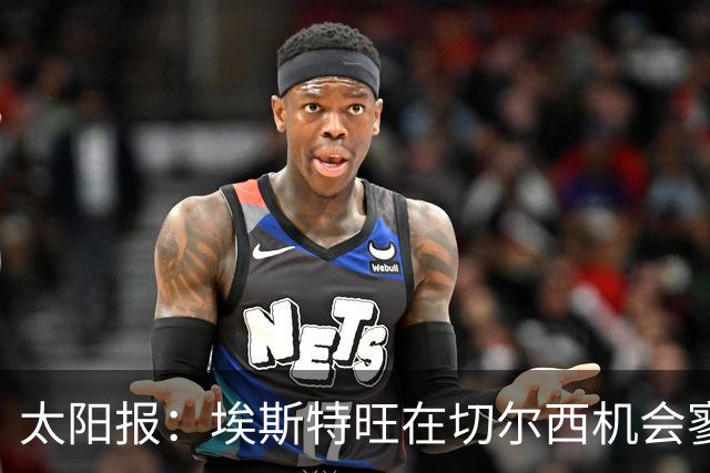 太阳报：埃斯特旺在切尔西机会寥寥，处境不改或认真申请离队