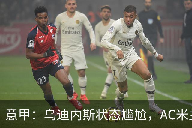 意甲：乌迪内斯状态尴尬，AC米兰体能受限