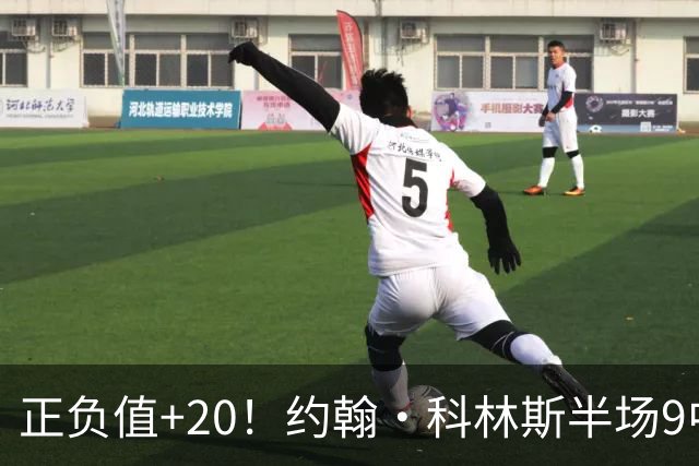 正负值+20！约翰·科林斯半场9中5拿到12分8板 三分3中2