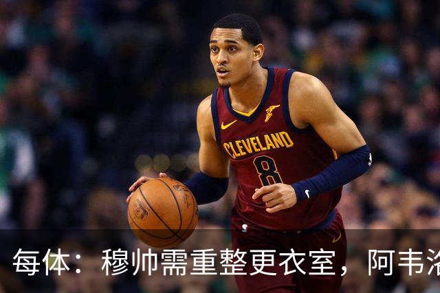 每体：穆帅需重整更衣室，阿韦洛亚曾在赢球后用糖果奖励球员
