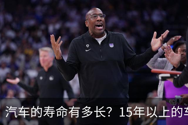 汽车的寿命有多长？15年以上的车真的不能开了吗？