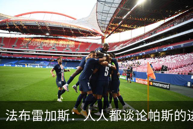 法布雷加斯：人人都谈论帕斯的进攻才华，但他的防守能排队内前三