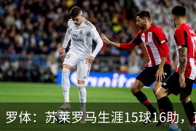 罗体：苏莱罗马生涯15球16助，直接换来26分