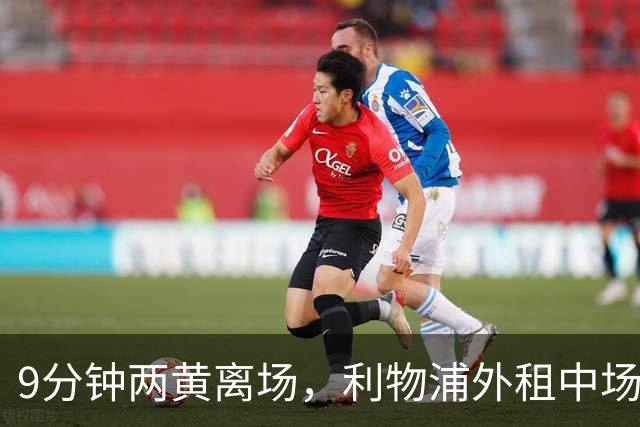 9分钟两黄离场，利物浦外租中场被曝讨论提前解约